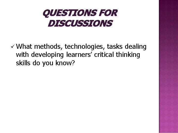 QUESTIONS FOR DISCUSSIONS ü What methods, technologies, tasks dealing with developing learners’ critical thinking