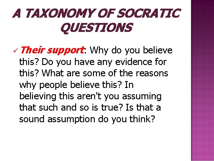 A TAXONOMY OF SOCRATIC QUESTIONS ü Their support: Why do you believe this? Do