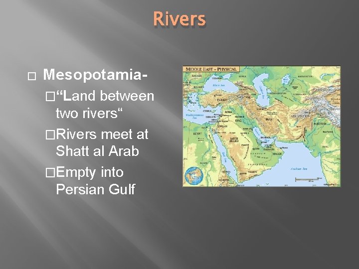 Rivers � Mesopotamia�“Land between two rivers“ �Rivers meet at Shatt al Arab �Empty into Rivers � Mesopotamia�“Land between two rivers“ �Rivers meet at Shatt al Arab �Empty into
