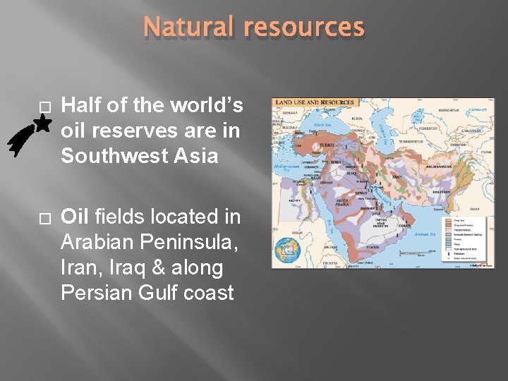 Natural resources � Half of the world’s oil reserves are in Southwest Asia �