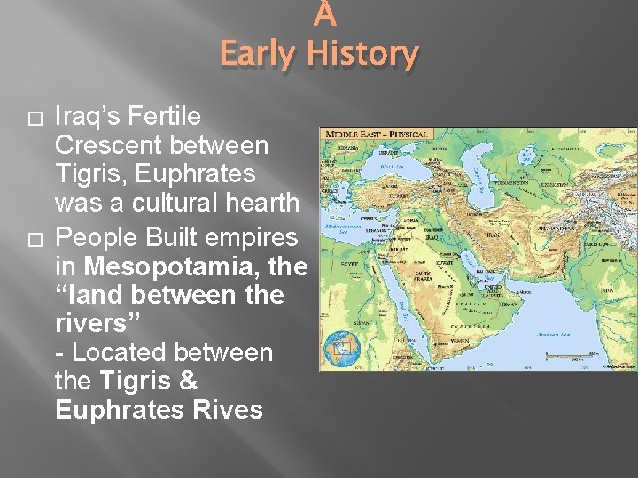  Early History � � Iraq’s Fertile Crescent between Tigris, Euphrates was a cultural