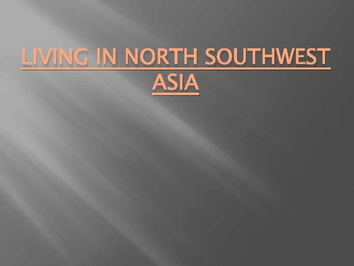 LIVING IN NORTH SOUTHWEST ASIA 