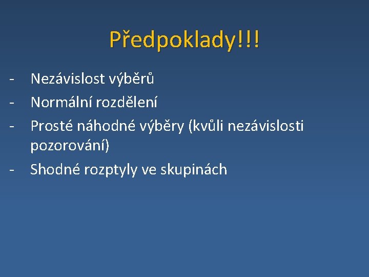 Předpoklady!!! - Nezávislost výběrů - Normální rozdělení - Prosté náhodné výběry (kvůli nezávislosti pozorování)