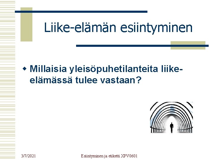 Liike-elämän esiintyminen w Millaisia yleisöpuhetilanteita liikeelämässä tulee vastaan? 3/7/2021 Esiintyminen ja etiketti XPV 0601