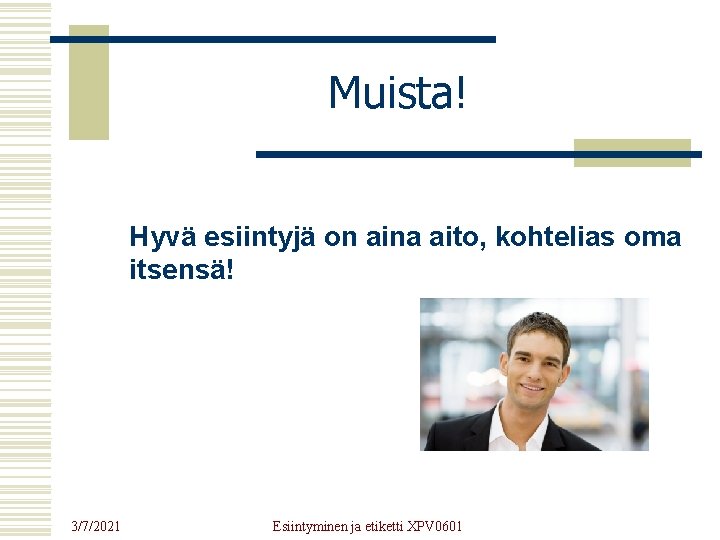 Muista! Hyvä esiintyjä on aina aito, kohtelias oma itsensä! 3/7/2021 Esiintyminen ja etiketti XPV