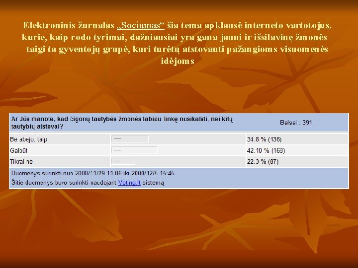 Elektroninis žurnalas „Sociumas“ šia tema apklausė interneto vartotojus, kurie, kaip rodo tyrimai, dažniausiai yra