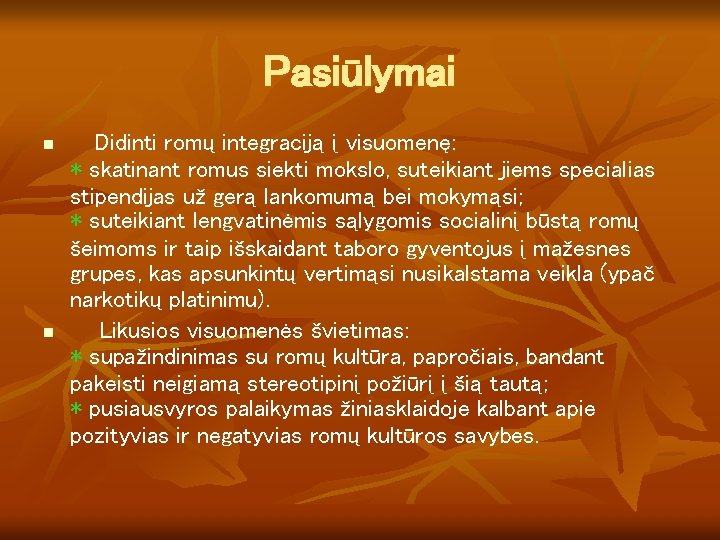 Pasiūlymai n n Didinti romų integraciją į visuomenę: * skatinant romus siekti mokslo, suteikiant