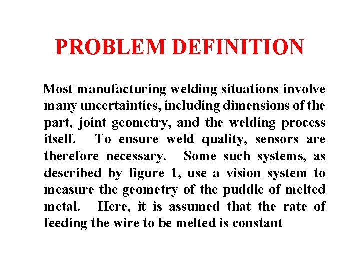PROBLEM DEFINITION Most manufacturing welding situations involve many uncertainties, including dimensions of the part,