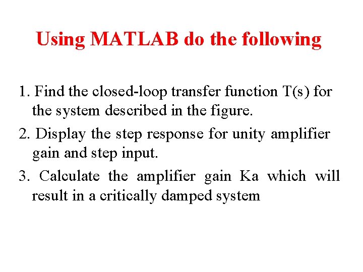 Using MATLAB do the following 1. Find the closed-loop transfer function T(s) for the