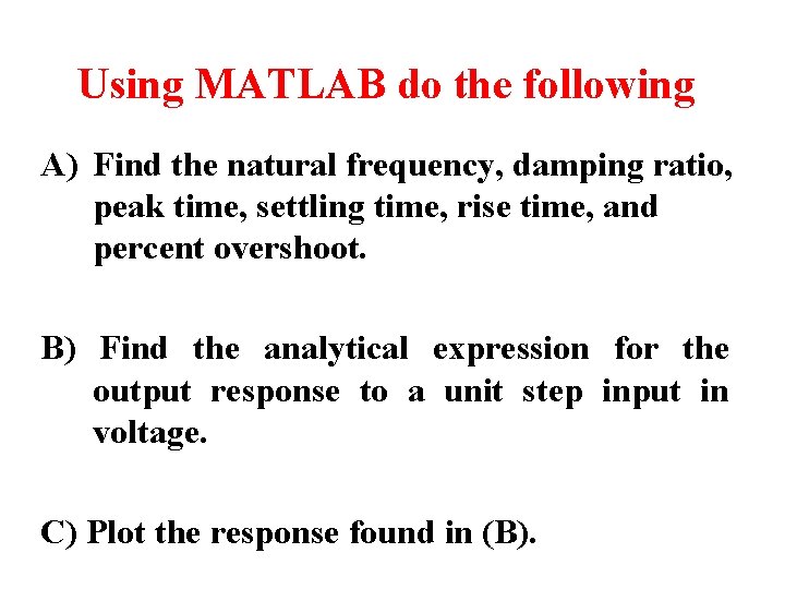 Using MATLAB do the following A) Find the natural frequency, damping ratio, peak time,