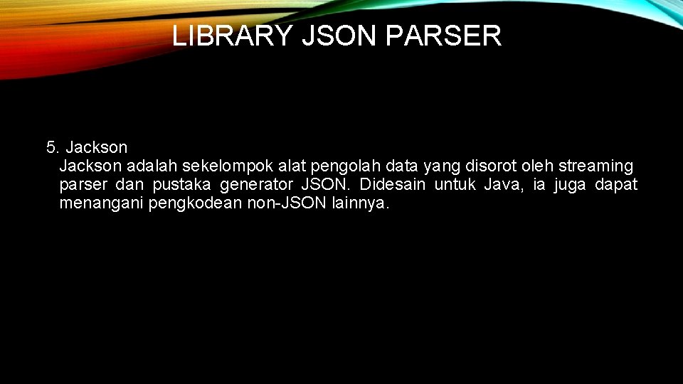 LIBRARY JSON PARSER 5. Jackson adalah sekelompok alat pengolah data yang disorot oleh streaming