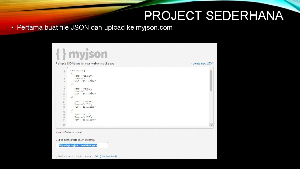 PROJECT SEDERHANA • Pertama buat file JSON dan upload ke myjson. com 