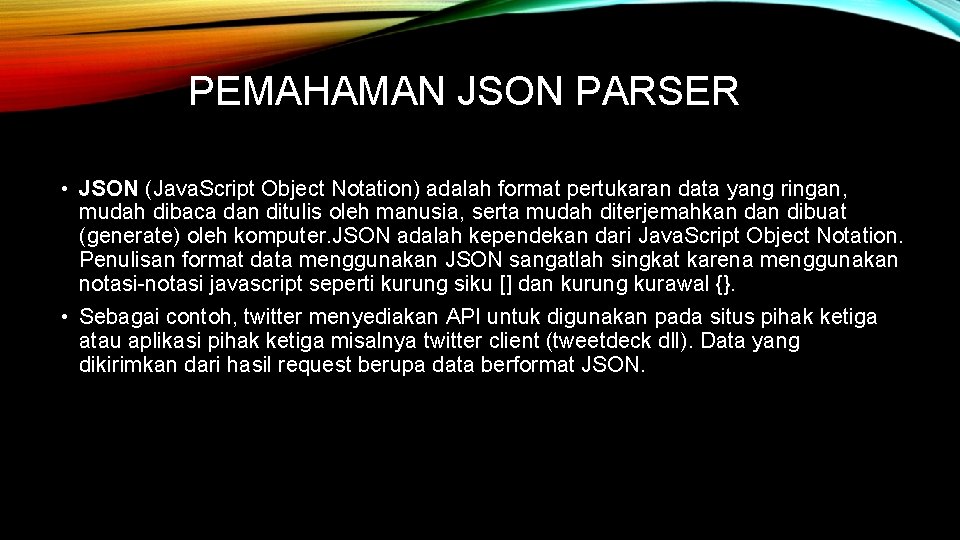 PEMAHAMAN JSON PARSER • JSON (Java. Script Object Notation) adalah format pertukaran data yang
