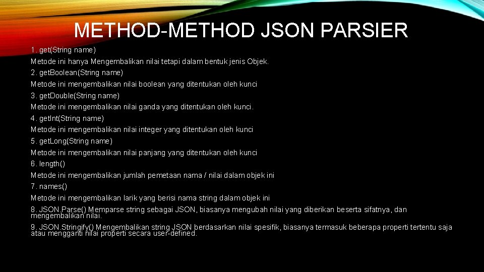 METHOD-METHOD JSON PARSIER 1. get(String name) Metode ini hanya Mengembalikan nilai tetapi dalam bentuk