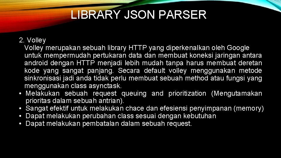 LIBRARY JSON PARSER 2. Volley merupakan sebuah library HTTP yang diperkenalkan oleh Google untuk