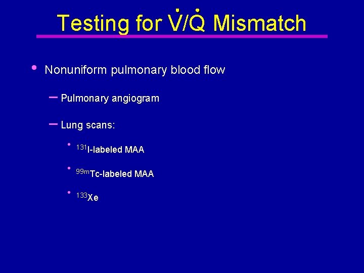 Testing for V/Q Mismatch • Nonuniform pulmonary blood flow – Pulmonary angiogram – Lung