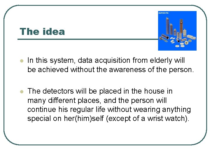 The idea l In this system, data acquisition from elderly will be achieved without