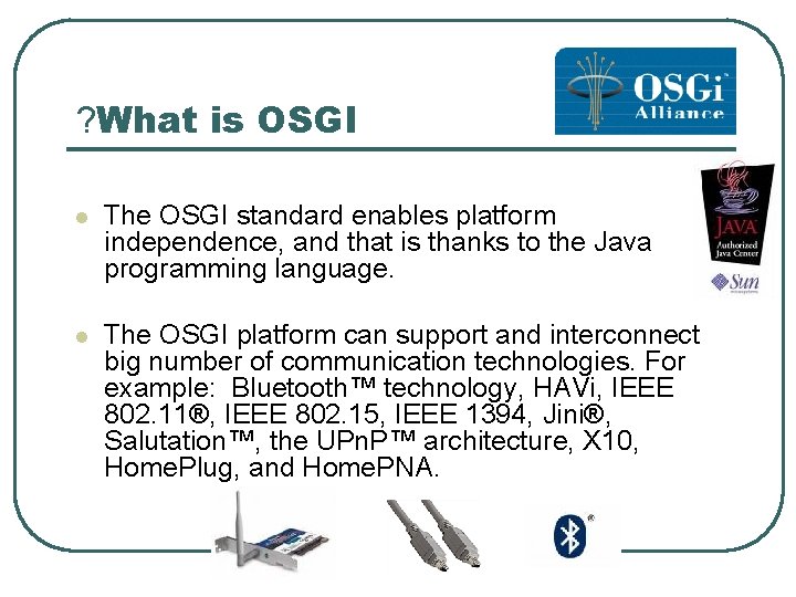 ? What is OSGI l The OSGI standard enables platform independence, and that is