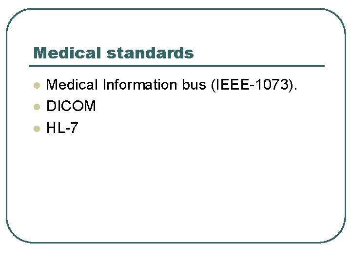 Medical standards l l l Medical Information bus (IEEE-1073). DICOM HL-7 