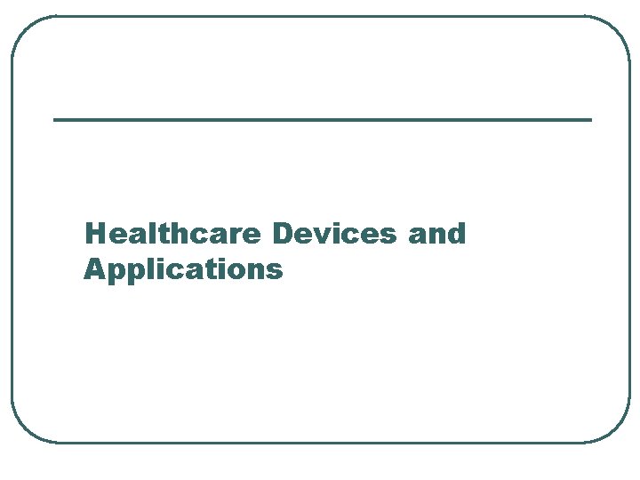 Healthcare Devices and Applications 