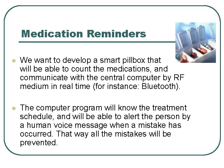 Medication Reminders l We want to develop a smart pillbox that will be able