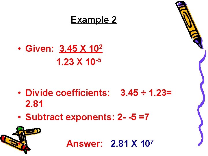 Example 2 • Given: 3. 45 X 102 1. 23 X 10 -5 •