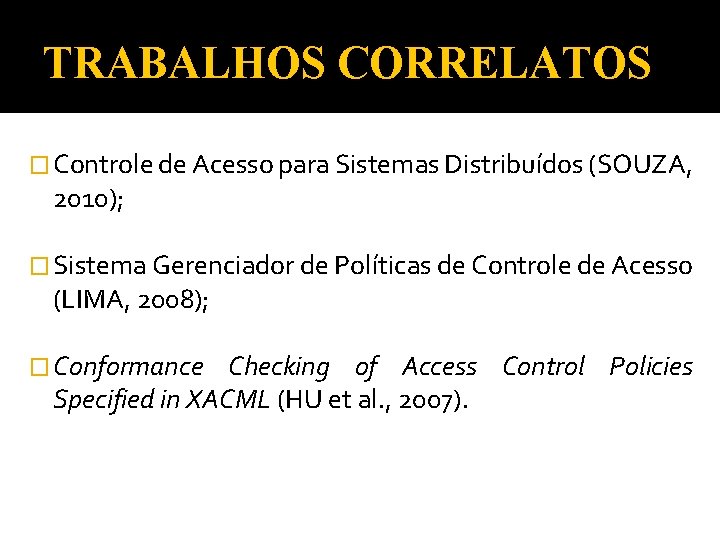 TRABALHOS CORRELATOS � Controle de Acesso para Sistemas Distribuídos (SOUZA, 2010); � Sistema Gerenciador