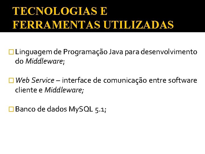 TECNOLOGIAS E FERRAMENTAS UTILIZADAS � Linguagem de Programação Java para desenvolvimento do Middleware; �