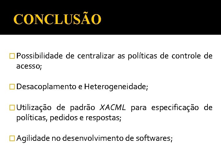 CONCLUSÃO � Possibilidade acesso; de centralizar as políticas de controle de � Desacoplamento e