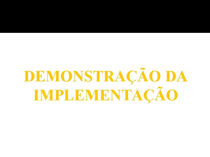 DEMONSTRAÇÃO DA IMPLEMENTAÇÃO 