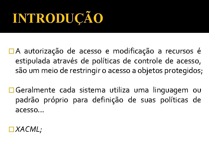 INTRODUÇÃO �A autorização de acesso e modificação a recursos é estipulada através de políticas