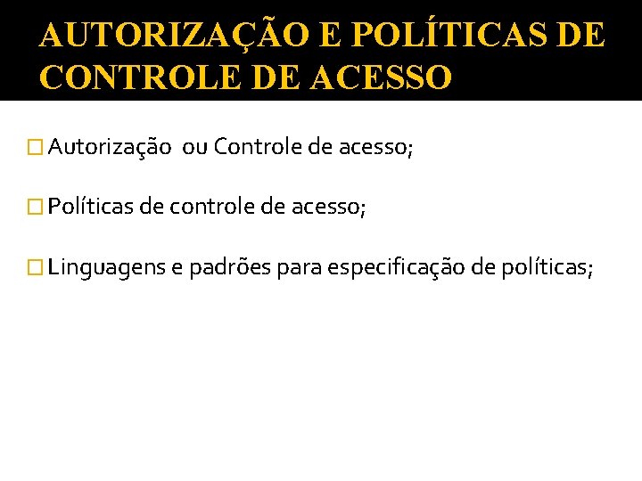 AUTORIZAÇÃO E POLÍTICAS DE CONTROLE DE ACESSO � Autorização ou Controle de acesso; �