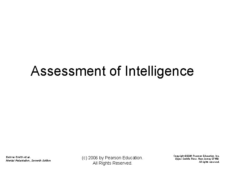 Assessment of Intelligence Beirne-Smith et al. Mental Retardation, Seventh Edition (c) 2006 by Pearson