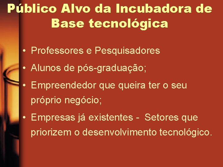 Público Alvo da Incubadora de Base tecnológica • Professores e Pesquisadores • Alunos de