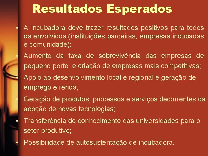 Resultados Esperados • A incubadora deve trazer resultados positivos para todos os envolvidos (instituições