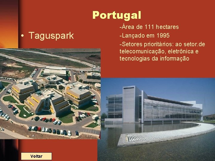 Portugal • Taguspark Voltar -Área de 111 hectares -Lançado em 1995 -Setores prioritários: ao