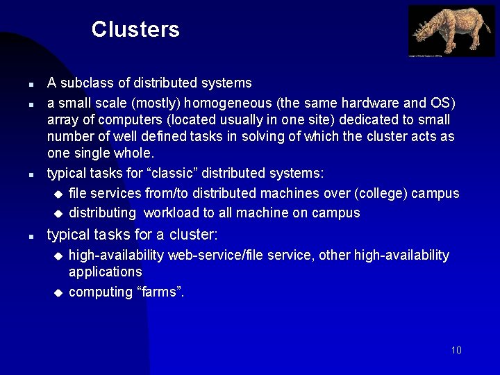 Clusters n n A subclass of distributed systems a small scale (mostly) homogeneous (the