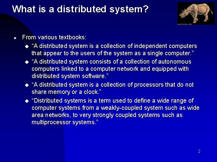 What is a distributed system? n From various textbooks: u “A distributed system is
