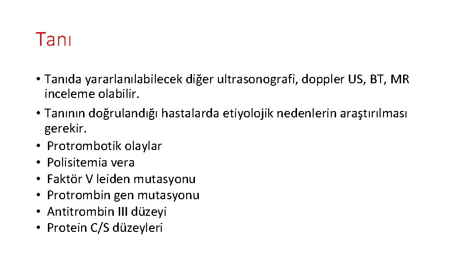 Tanı • Tanıda yararlanılabilecek diğer ultrasonografi, doppler US, BT, MR inceleme olabilir. • Tanının