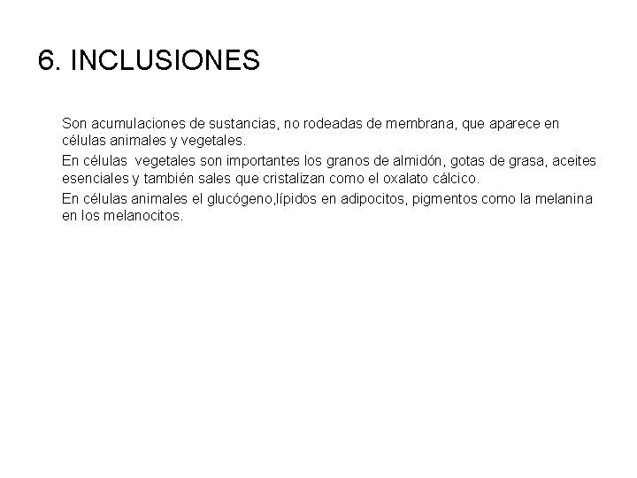 6. INCLUSIONES Son acumulaciones de sustancias, no rodeadas de membrana, que aparece en células