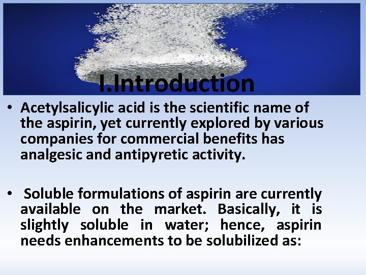 I. Introduction • Acetylsalicylic acid is the scientific name of the aspirin, yet currently