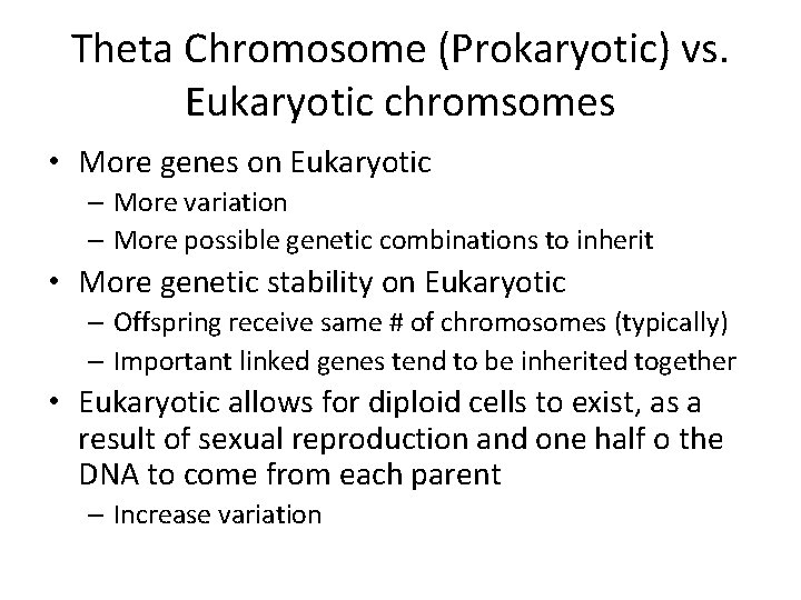 Theta Chromosome (Prokaryotic) vs. Eukaryotic chromsomes • More genes on Eukaryotic – More variation Theta Chromosome (Prokaryotic) vs. Eukaryotic chromsomes • More genes on Eukaryotic – More variation