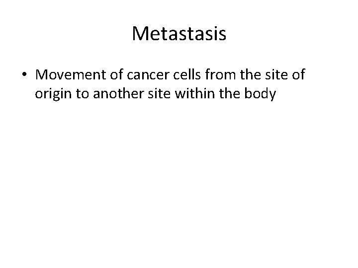 Metastasis • Movement of cancer cells from the site of origin to another site Metastasis • Movement of cancer cells from the site of origin to another site