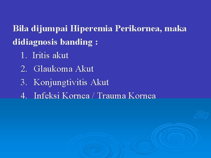 Bila dijumpai Hiperemia Perikornea, maka didiagnosis banding : 1. Iritis akut 2. Glaukoma Akut