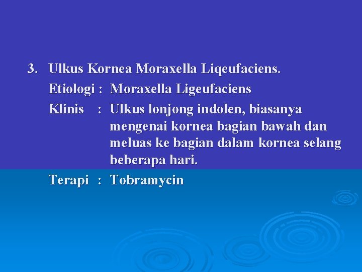 3. Ulkus Kornea Moraxella Liqeufaciens. Etiologi : Moraxella Ligeufaciens Klinis : Ulkus lonjong indolen,