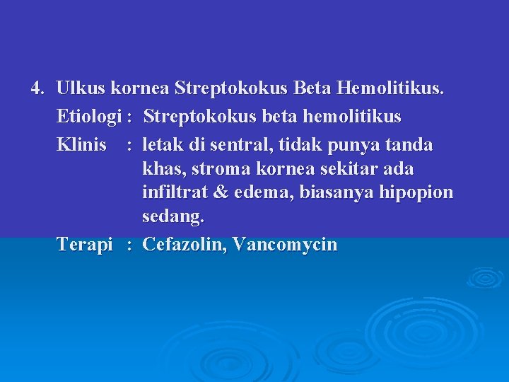 4. Ulkus kornea Streptokokus Beta Hemolitikus. Etiologi : Streptokokus beta hemolitikus Klinis : letak