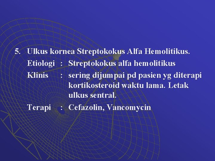 5. Ulkus kornea Streptokokus Alfa Hemolitikus. Etiologi : Streptokokus alfa hemolitikus Klinis : sering