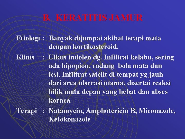 B. KERATITIS JAMUR Etiologi : Banyak dijumpai akibat terapi mata dengan kortikosteroid. Klinis :