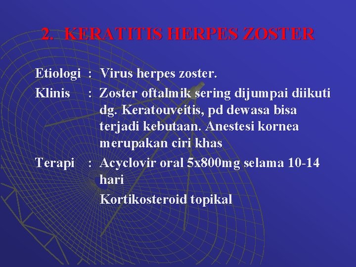 2. KERATITIS HERPES ZOSTER Etiologi : Virus herpes zoster. Klinis : Zoster oftalmik sering