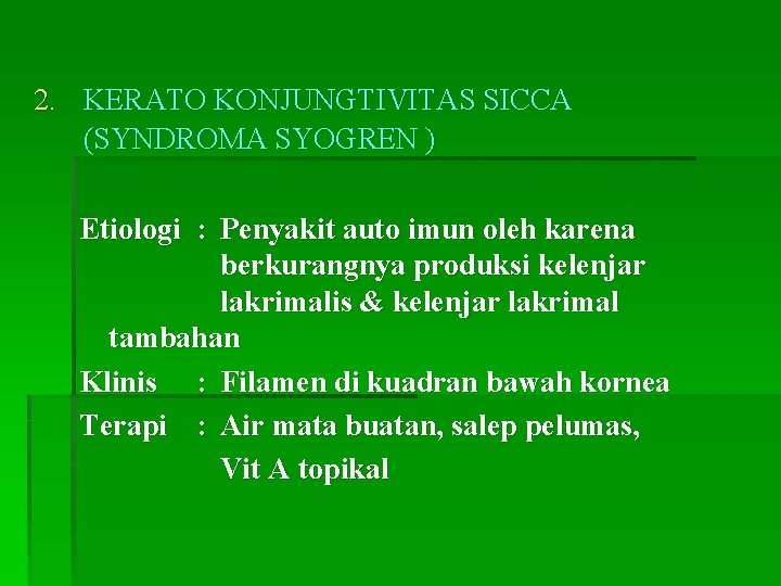 2. KERATO KONJUNGTIVITAS SICCA (SYNDROMA SYOGREN ) Etiologi : Penyakit auto imun oleh karena